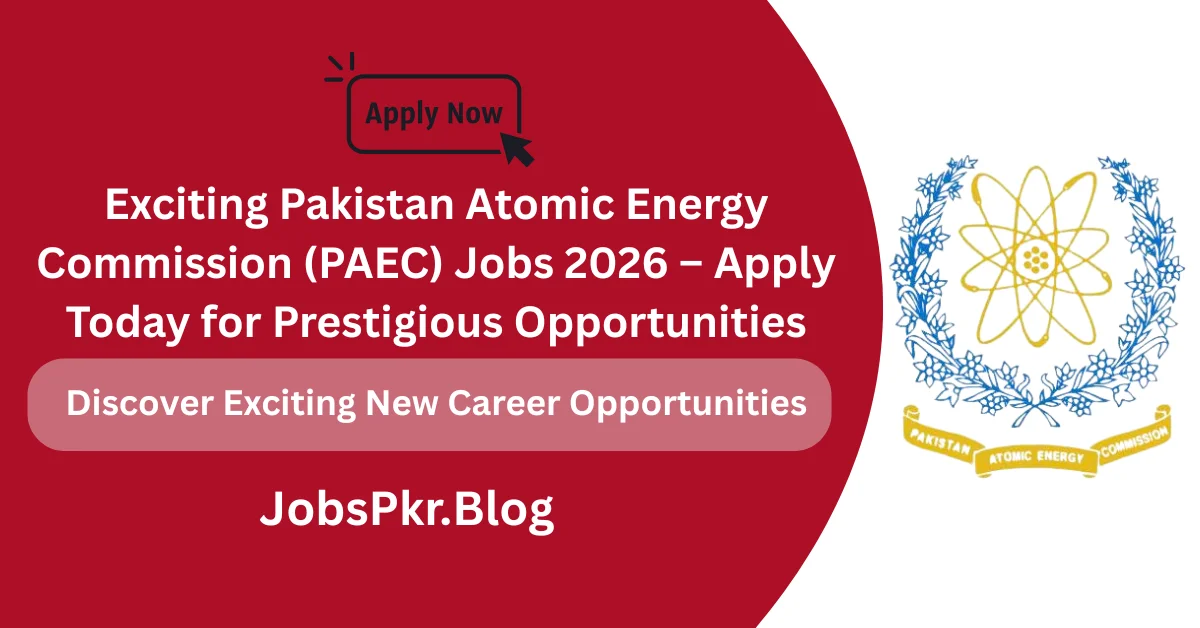 Exciting Pakistan Atomic Energy Commission (PAEC) Jobs 2026 – Apply Today for Prestigious Opportunities